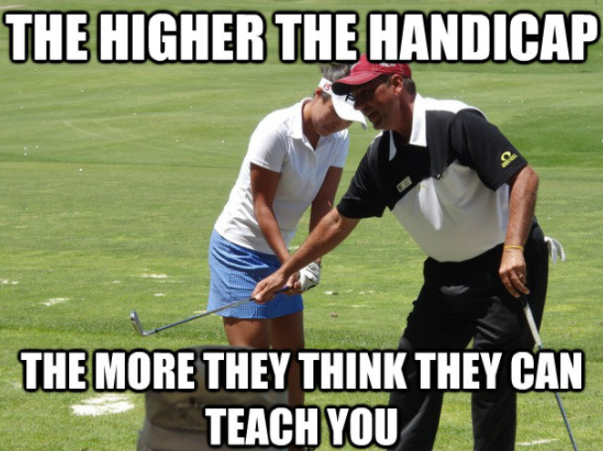 high handicaps think they know golf.